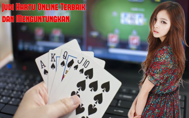 Judi Kartu Online Terbaik dan Paling Menguntungkan