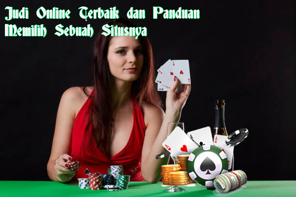 Judi Online Terbaik dan Panduan Memilih Sebuah Situsnya