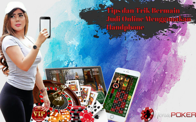 Tips dan Trik Bermain Judi Online Menggunakan Handphone