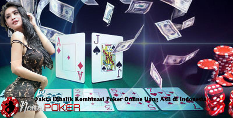 Fakta Dibalik Kombinasi Poker Online Uang Asli di Indonesia